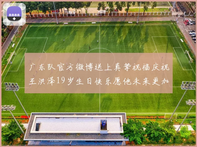 广东队官方微博送上真挚祝福庆祝王洪泽19岁生日快乐愿他未来更加辉煌