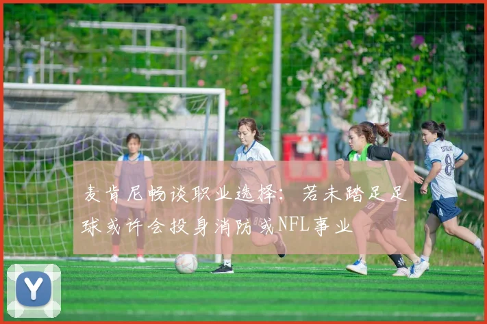 麦肯尼畅谈职业选择：若未踏足足球或许会投身消防或NFL事业